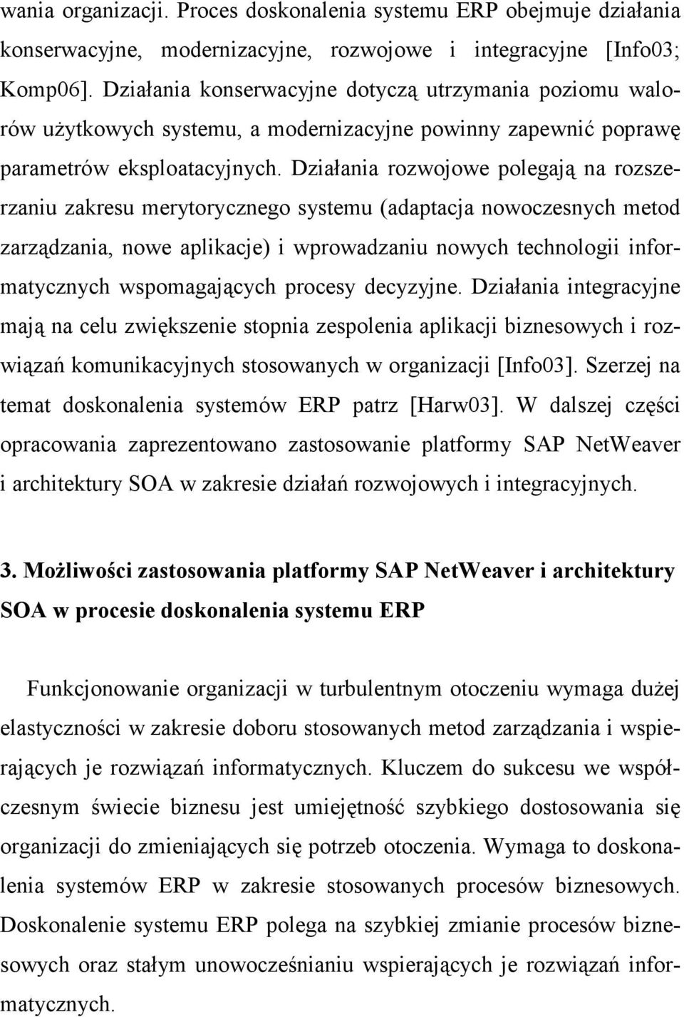 Działania rozwojowe polegają na rozszerzaniu zakresu merytorycznego systemu (adaptacja nowoczesnych metod zarządzania, nowe aplikacje) i wprowadzaniu nowych technologii informatycznych wspomagających