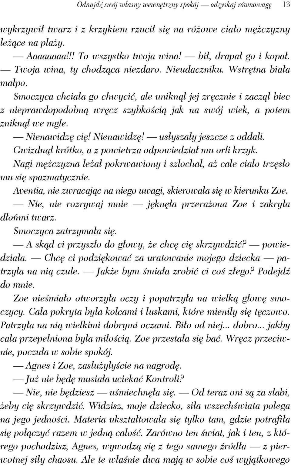 Smoczyca chciała go chwycić, ale uniknął jej zręcznie i zaczął biec z nieprawdopodobną wręcz szybkością jak na swój wiek, a potem zniknął we mgle. Nienawidzę cię! Nienawidzę! usłyszały jeszcze z oddali.