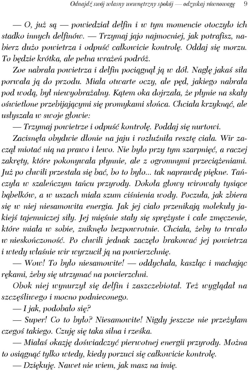 Zoe nabrała powietrza i delfin pociągnął ją w dół. Naglę jakaś siła porwała ją do przodu. Miała otwarte oczy, ale pęd, jakiego nabrała pod wodą, był niewyobrażalny.