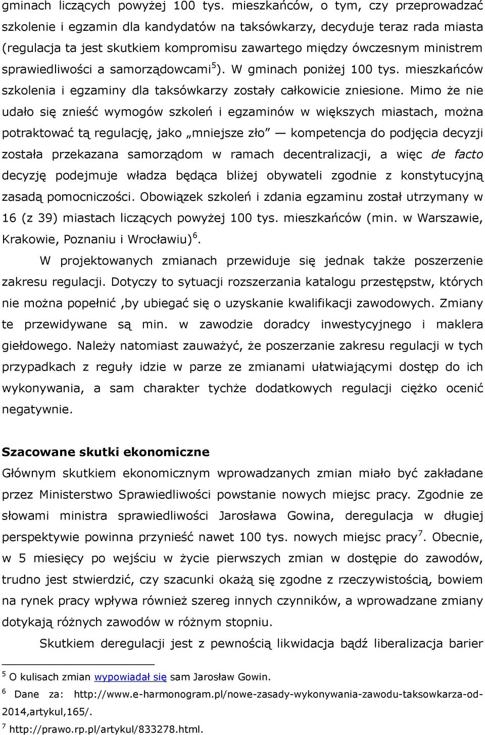 sprawiedliwości a samorządowcami 5 ). W gminach poniżej 100 tys. mieszkańców szkolenia i egzaminy dla taksówkarzy zostały całkowicie zniesione.