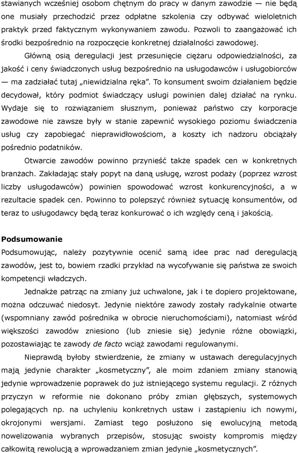 Główną osią deregulacji jest przesunięcie ciężaru odpowiedzialności, za jakość i ceny świadczonych usług bezpośrednio na usługodawców i usługobiorców ma zadziałać tutaj niewidzialna ręka.