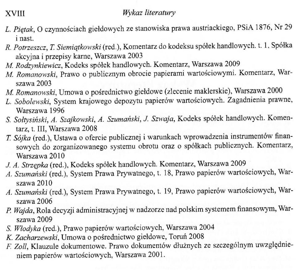 Romanowski, Prawo o publicznym obrocie papierami wartościowymi. Komentarz, Warszawa 2003 M. Romanowski, Umowa o pośrednictwo giełdowe (zlecenie maklerskie), Warszawa 2000 L.