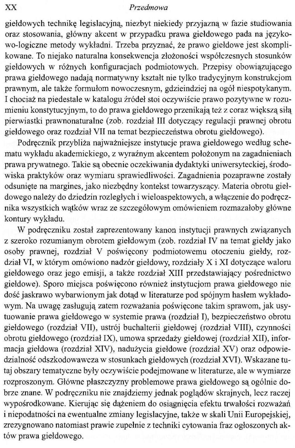 Przepisy obowiązującego prawa giełdowego nadają normatywny kształt nie tylko tradycyjnym konstrukcjom prawnym, ale także formułom nowoczesnym, gdzieindziej na ogół niespotykanym.