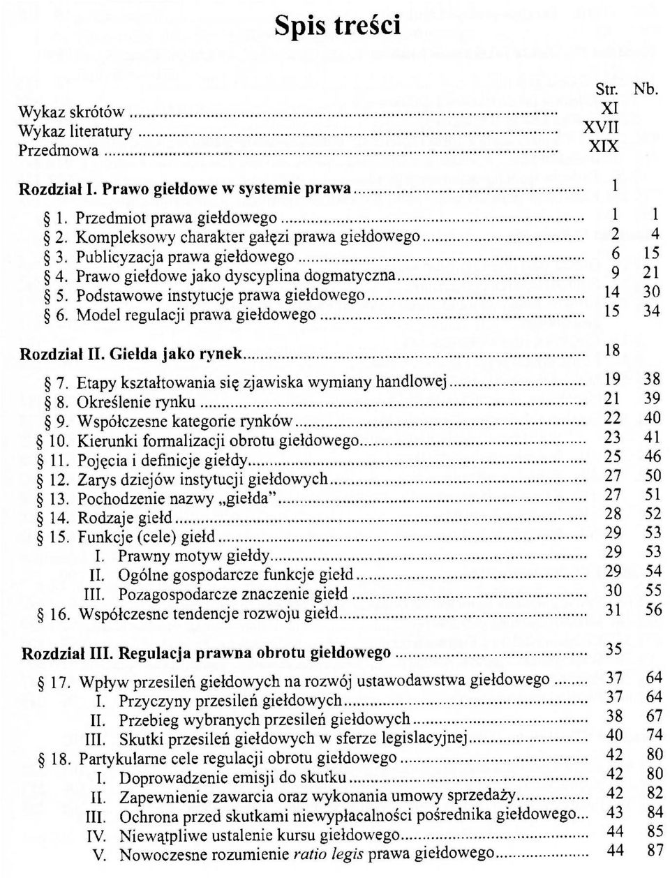 Model regulacji prawa giełdowego 15 34 Rozdział II. Giełda jako rynek 18 7. Etapy kształtowania się zjawiska wymiany handlowej 19 38 8. Określenie rynku 21 39 9. Współczesne kategorie rynków 22 40 10.