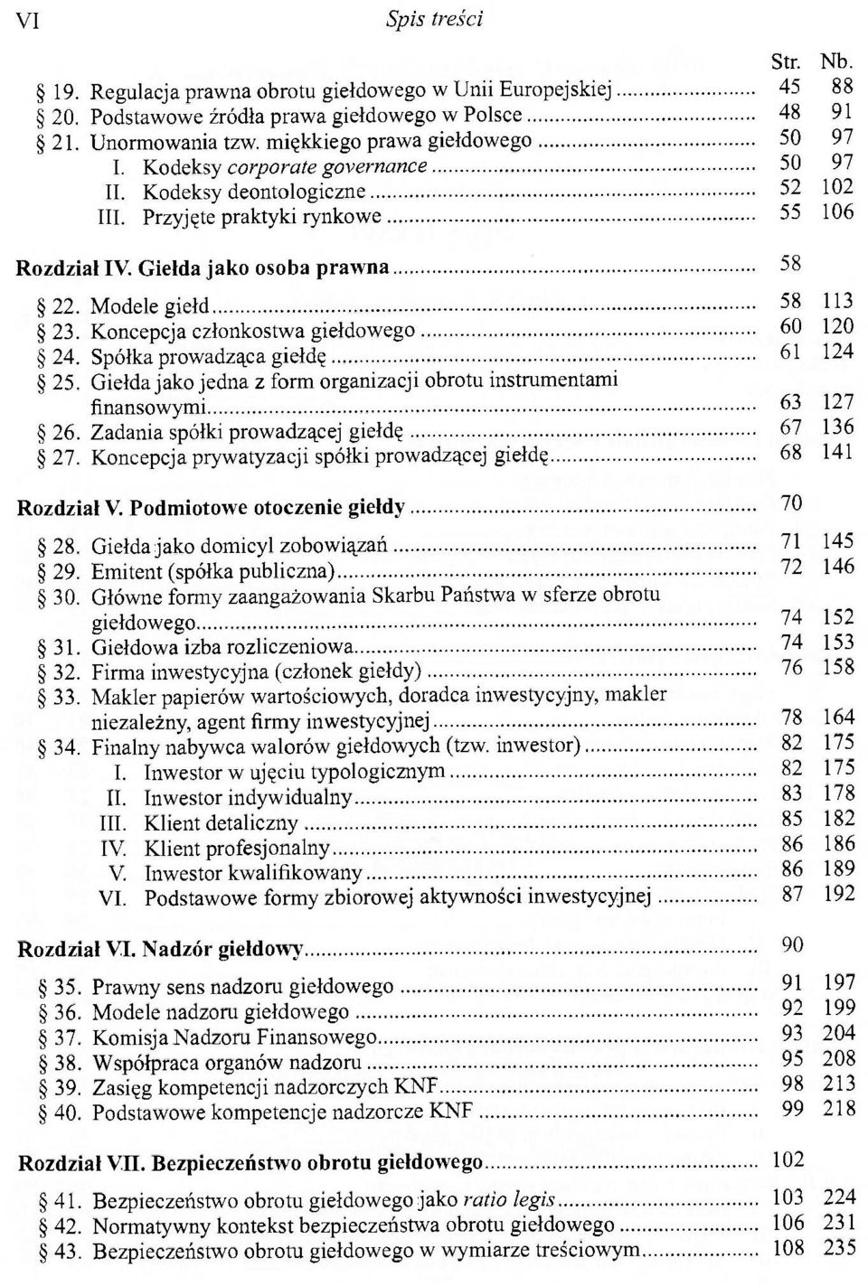 Koncepcja członkostwa giełdowego 60 120 24. Spółka prowadząca giełdę 61 124 25. Giełda jako jedna z form organizacji obrotu instrumentami finansowymi 63 127 26.