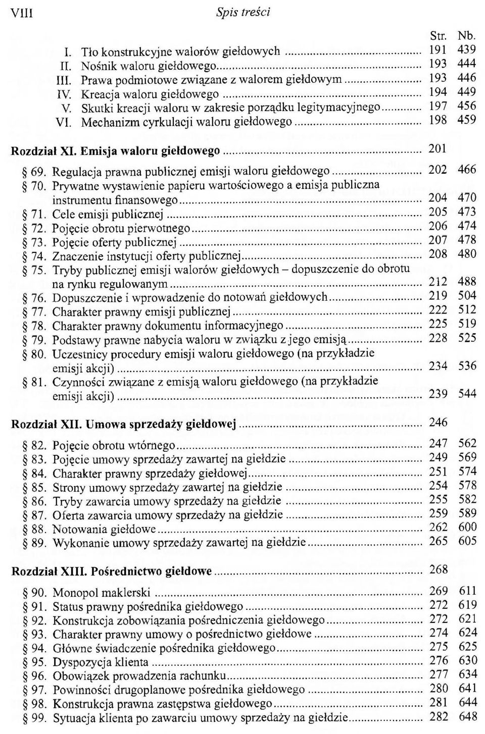 Regulacja prawna publicznej emisji waloru giełdowego 202 466 70. Prywatne wystawienie papieru wartościowego a emisja publiczna instrumentu finansowego 204 470 71. Cele emisji publicznej 205 473 72.