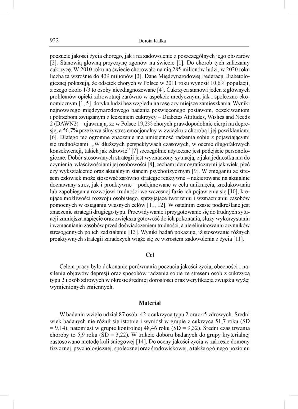 Dane Międzynarodowej Federacji Diabetologicznej pokazują, że odsetek chorych w Polsce w 2011 roku wynosił 10,6% populacji, z czego około 1/3 to osoby niezdiagnozowane [4].