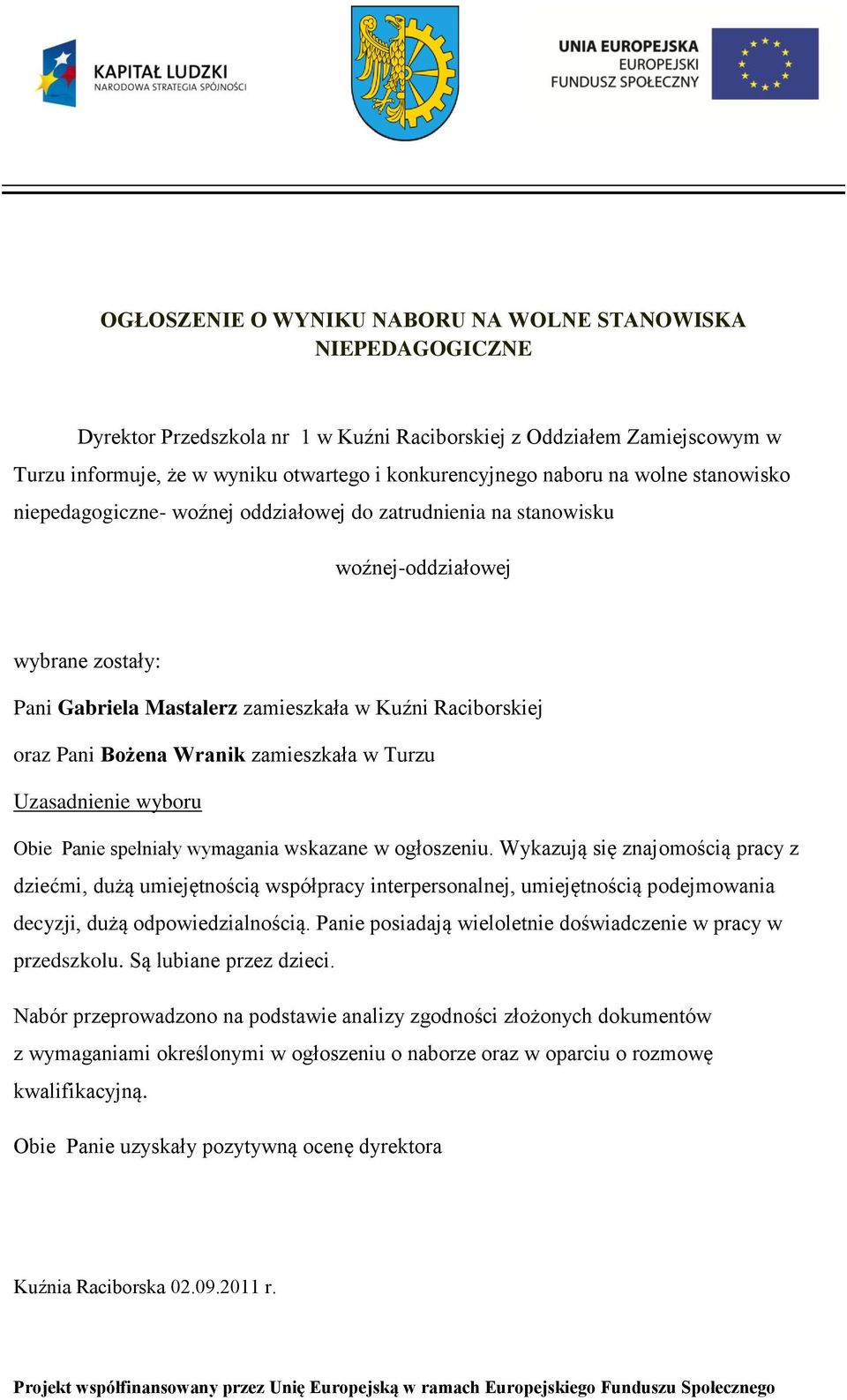 Wykazują się znajomością pracy z dziećmi, dużą umiejętnością współpracy interpersonalnej, umiejętnością podejmowania decyzji, dużą