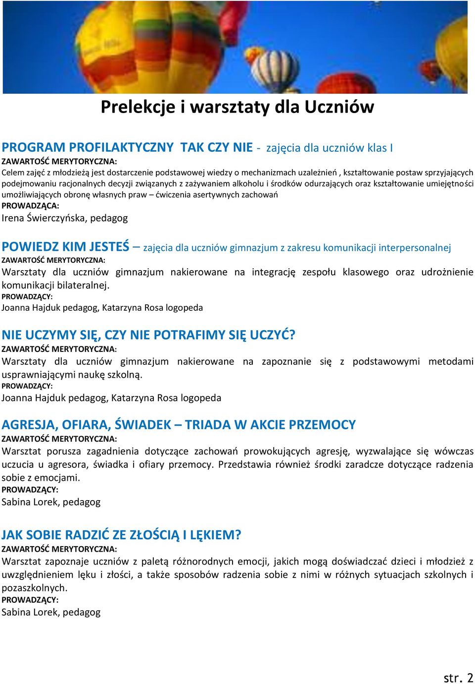 asertywnych zachowań PROWADZĄCA: Irena Świerczyńska, pedagog POWIEDZ KIM JESTEŚ zajęcia dla uczniów gimnazjum z zakresu komunikacji interpersonalnej Warsztaty dla uczniów gimnazjum nakierowane na