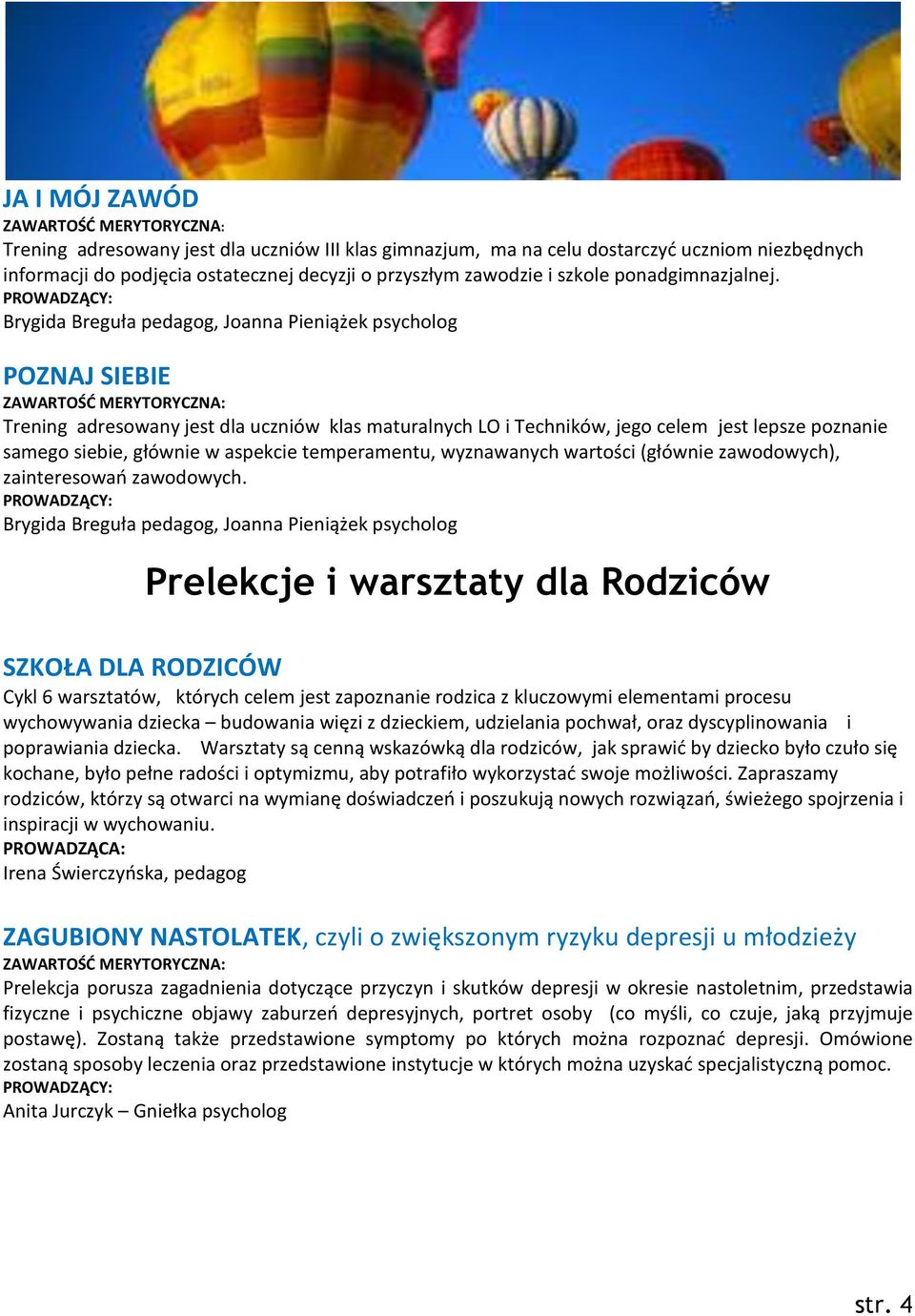 Brygida Breguła pedagog, Joanna Pieniążek psycholog POZNAJ SIEBIE Trening adresowany jest dla uczniów klas maturalnych LO i Techników, jego celem jest lepsze poznanie samego siebie, głównie w