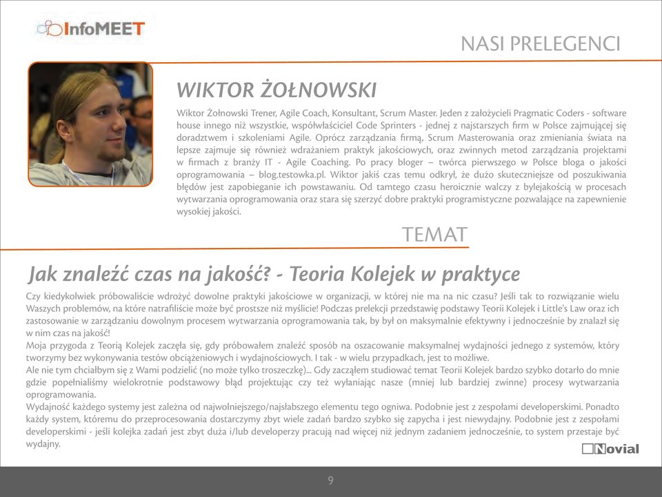 Oprócz zarządzania firmą, Scrum Masterowania oraz zmieniania świata na lepsze zajmuje się również wdrażaniem praktyk jakościowych, oraz zwinnych metod zarządzania projektami w firmach z branży IT -