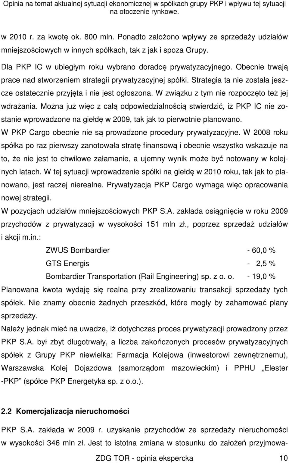 Można już więc z całą odpowiedzialnością stwierdzić, iż PKP IC nie zostanie wprowadzone na giełdę w 2009, tak jak to pierwotnie planowano.