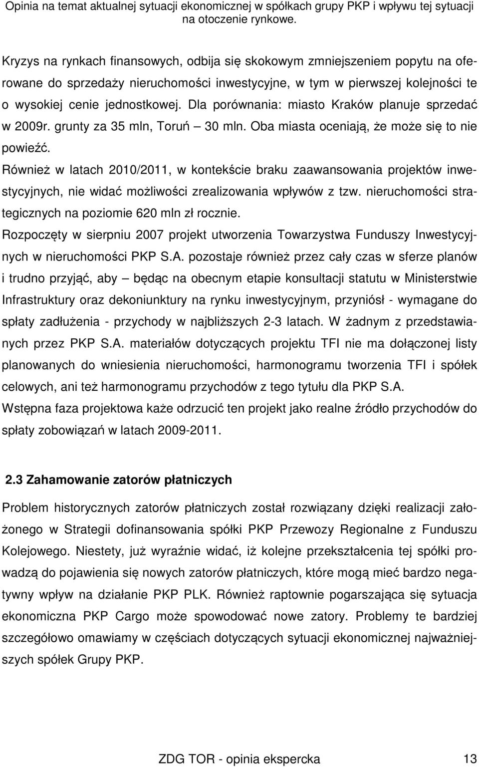 Również w latach 2010/2011, w kontekście braku zaawansowania projektów inwestycyjnych, nie widać możliwości zrealizowania wpływów z tzw. nieruchomości strategicznych na poziomie 620 mln zł rocznie.