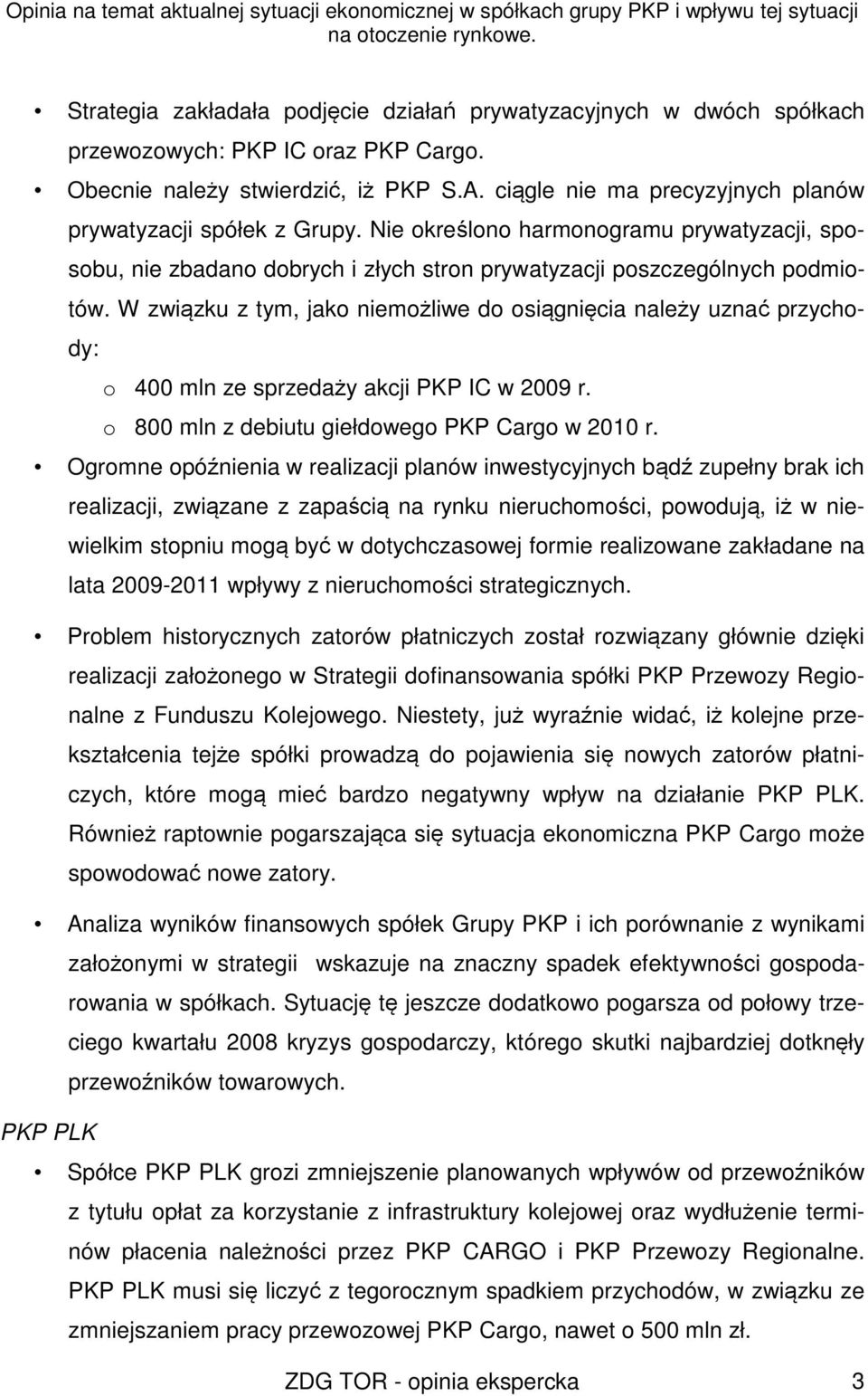 W związku z tym, jako niemożliwe do osiągnięcia należy uznać przychody: o 400 mln ze sprzedaży akcji PKP IC w 2009 r. o 800 mln z debiutu giełdowego PKP Cargo w 2010 r.