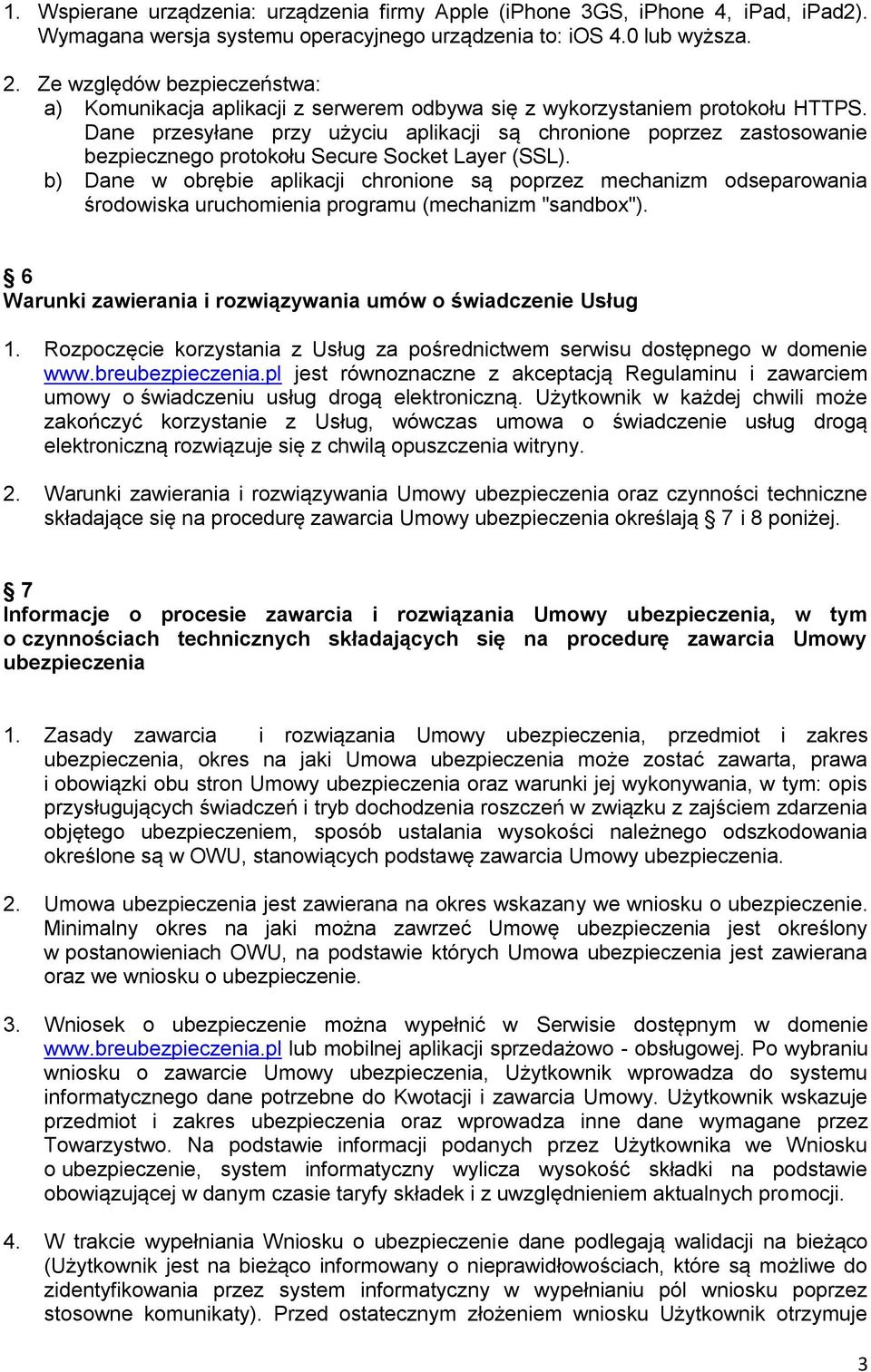 Dane przesyłane przy użyciu aplikacji są chronione poprzez zastosowanie bezpiecznego protokołu Secure Socket Layer (SSL).