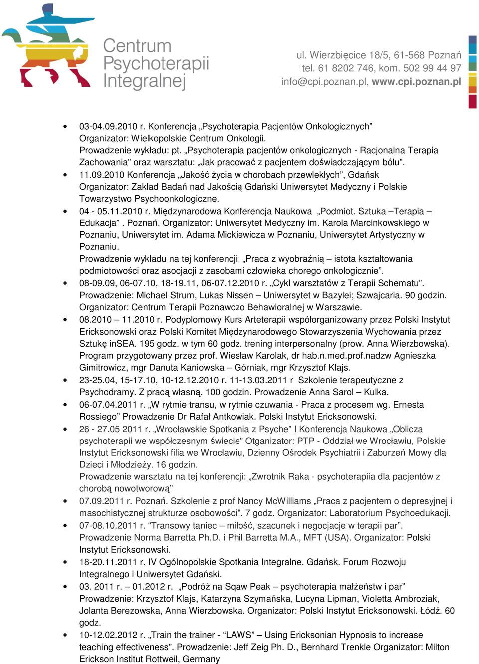 2010 Konferencja Jakość życia w chorobach przewlekłych, Gdańsk Organizator: Zakład Badań nad Jakością Gdański Uniwersytet Medyczny i Polskie Towarzystwo Psychoonkologiczne. 04-05.11.2010 r.