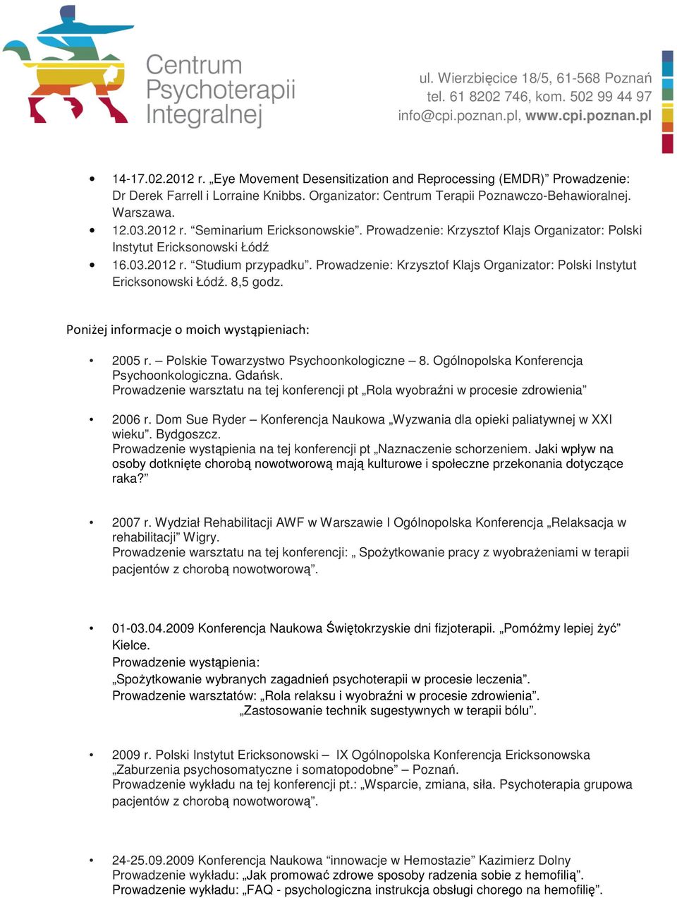 Poniżej informacje o moich wystąpieniach: 2005 r. Polskie Towarzystwo Psychoonkologiczne 8. Ogólnopolska Konferencja Psychoonkologiczna. Gdańsk.