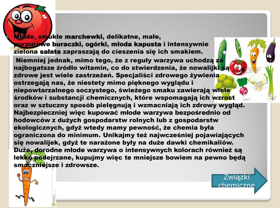 Specjaliści zdrowego żywienia ostrzegają nas, że niestety mimo pięknego wyglądu i niepowtarzalnego soczystego, świeżego smaku zawierają wiele środków i substancji chemicznych, które wspomagają ich