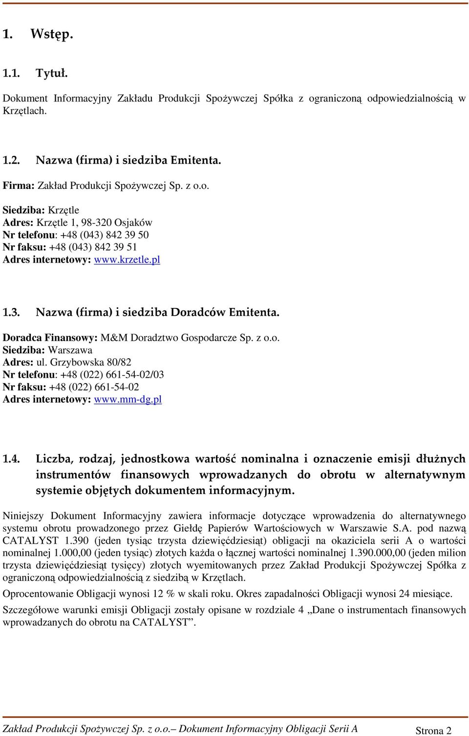 Doradca Finansowy: M&M Doradztwo Gospodarcze Sp. z o.o. Siedziba: Warszawa Adres: ul. Grzybowska 80/82 Nr telefonu: +48 (022) 661-54-02/03 Nr faksu: +48 (022) 661-54-02 Adres internetowy: www.mm-dg.