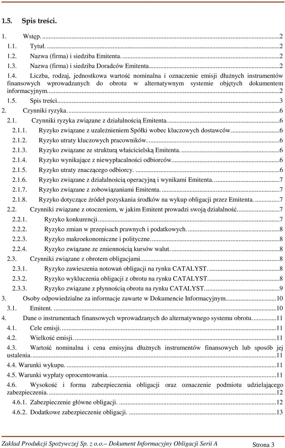 Spis treści...3 2. Czynniki ryzyka...6 2.1. Czynniki ryzyka związane z działalnością Emitenta...6 2.1.1. Ryzyko związane z uzależnieniem Spółki wobec kluczowych dostawców...6 2.1.2. Ryzyko utraty kluczowych pracowników.