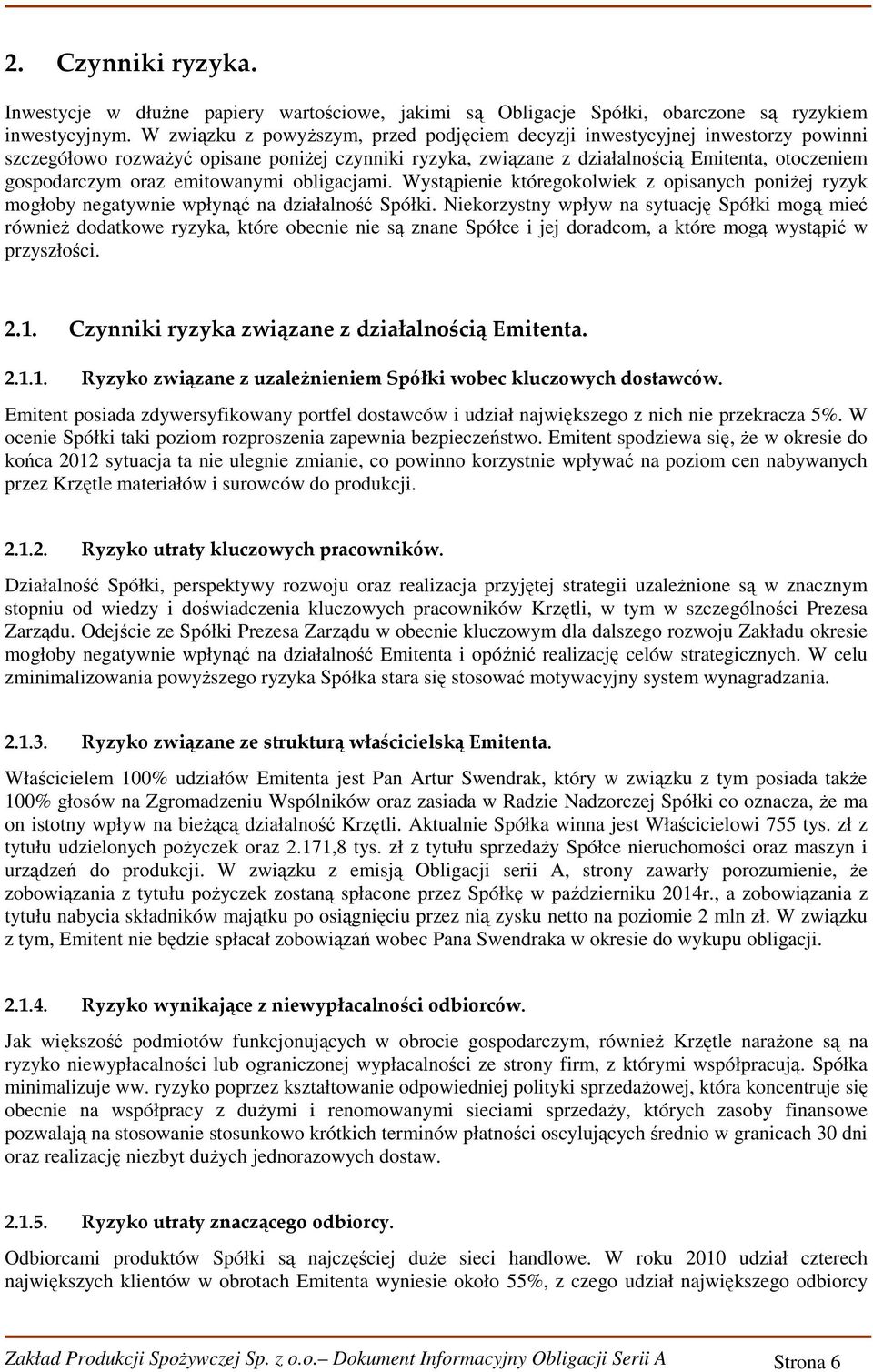 emitowanymi obligacjami. Wystąpienie któregokolwiek z opisanych poniżej ryzyk mogłoby negatywnie wpłynąć na działalność Spółki.