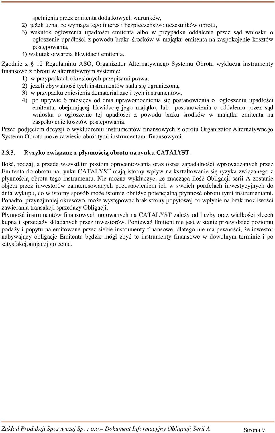 Zgodnie z 12 Regulaminu ASO, Organizator Alternatywnego Systemu Obrotu wyklucza instrumenty finansowe z obrotu w alternatywnym systemie: 1) w przypadkach określonych przepisami prawa, 2) jeżeli