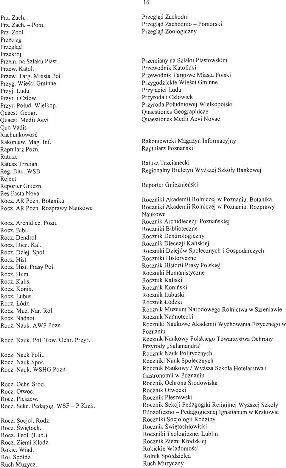 Botanika Rocz. AR Pozn. Rozprawy Naukowe Rocz. Archidiec. Pozn. Rocz. Bib!. Rocz. Dendro!. Rocz. Diec. Kał. Rocz. Dziej. Społ. Rocz. Hist. Rocz. Hist. Prasy Po!. Rocz. Hum. Rocz. Kalis. Rocz. Koniń.