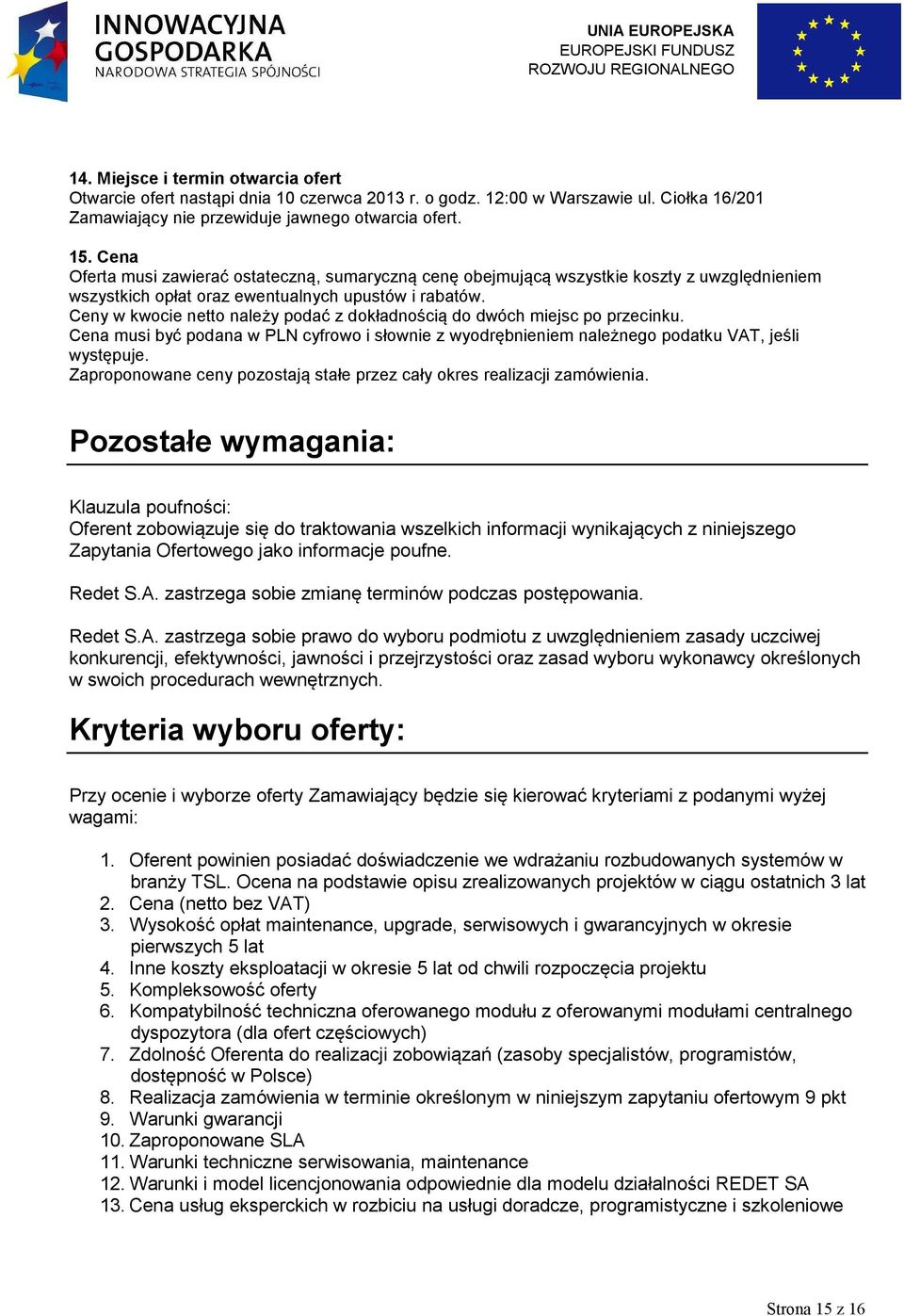 Ceny w kwocie netto należy podać z dokładnością do dwóch miejsc po przecinku. Cena musi być podana w PLN cyfrowo i słownie z wyodrębnieniem należnego podatku VAT, jeśli występuje.