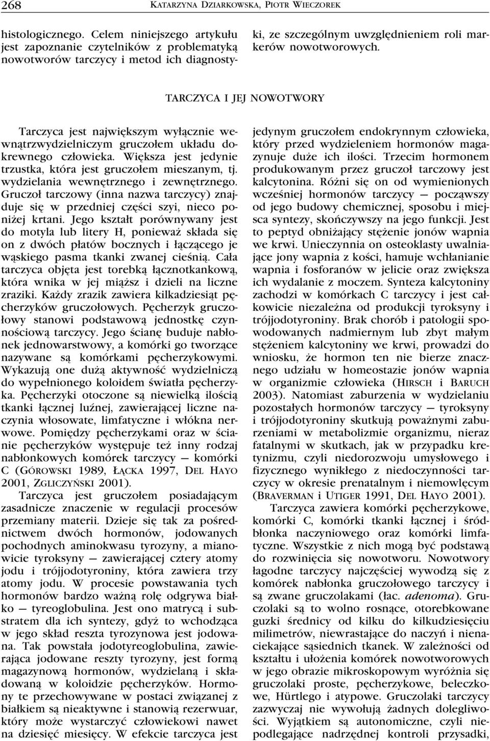 TARCZYCA I JEJ NOWOTWORY Tarczyca jest największym wyłącznie wewnątrzwydzielniczym gruczołem układu dokrewnego człowieka. Większa jest jedynie trzustka, która jest gruczołem mieszanym, tj.