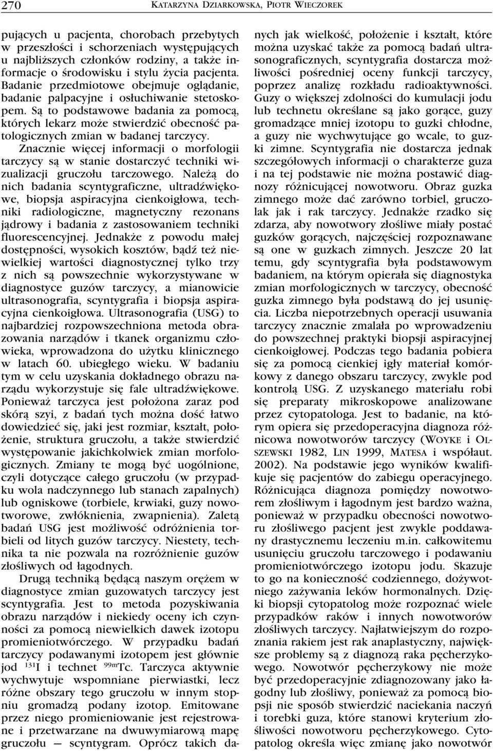 Są to podstawowe badania za pomocą, których lekarz może stwierdzić obecność patologicznych zmian w badanej tarczycy.