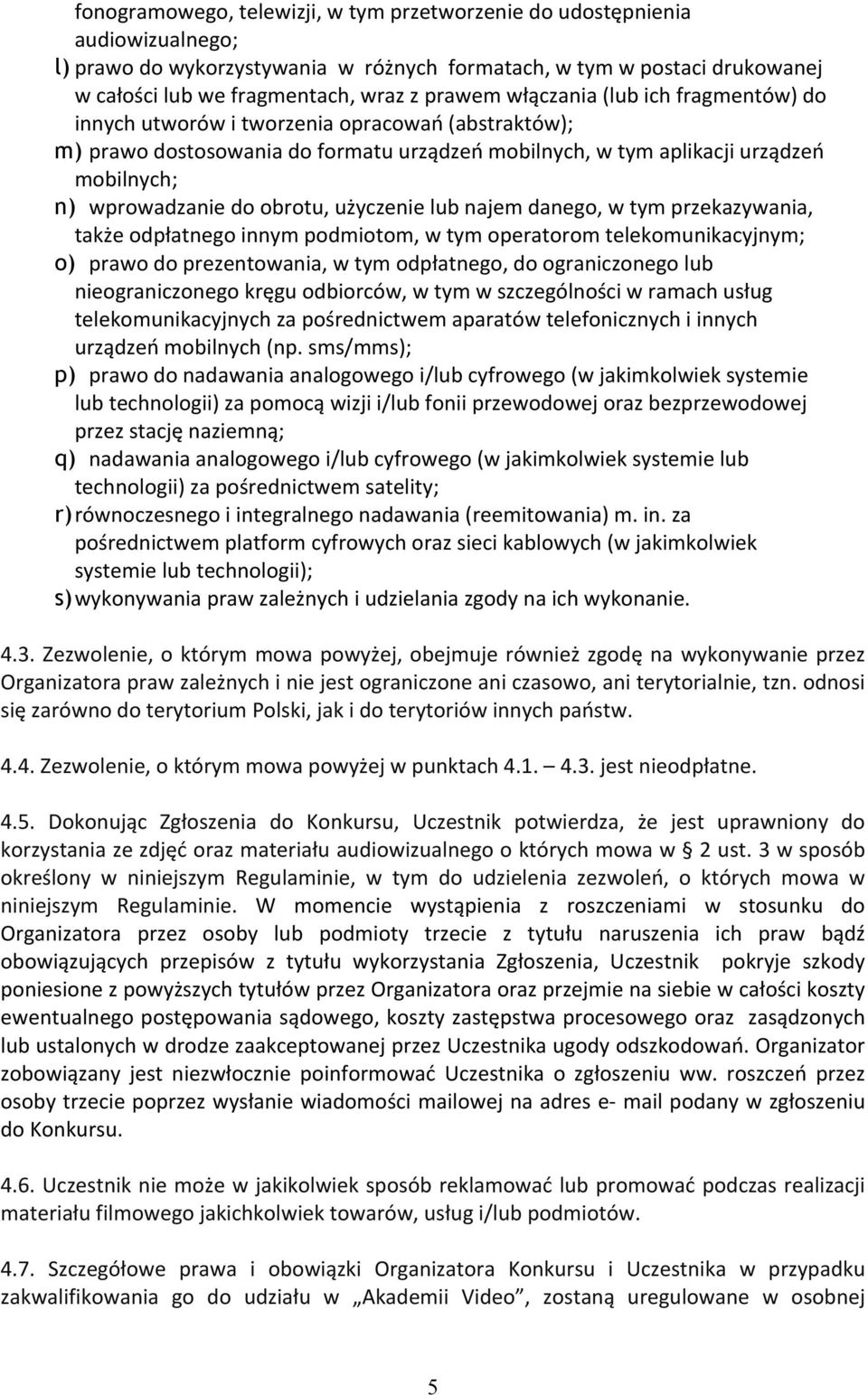 obrotu, użyczenie lub najem danego, w tym przekazywania, także odpłatnego innym podmiotom, w tym operatorom telekomunikacyjnym; o) prawo do prezentowania, w tym odpłatnego, do ograniczonego lub