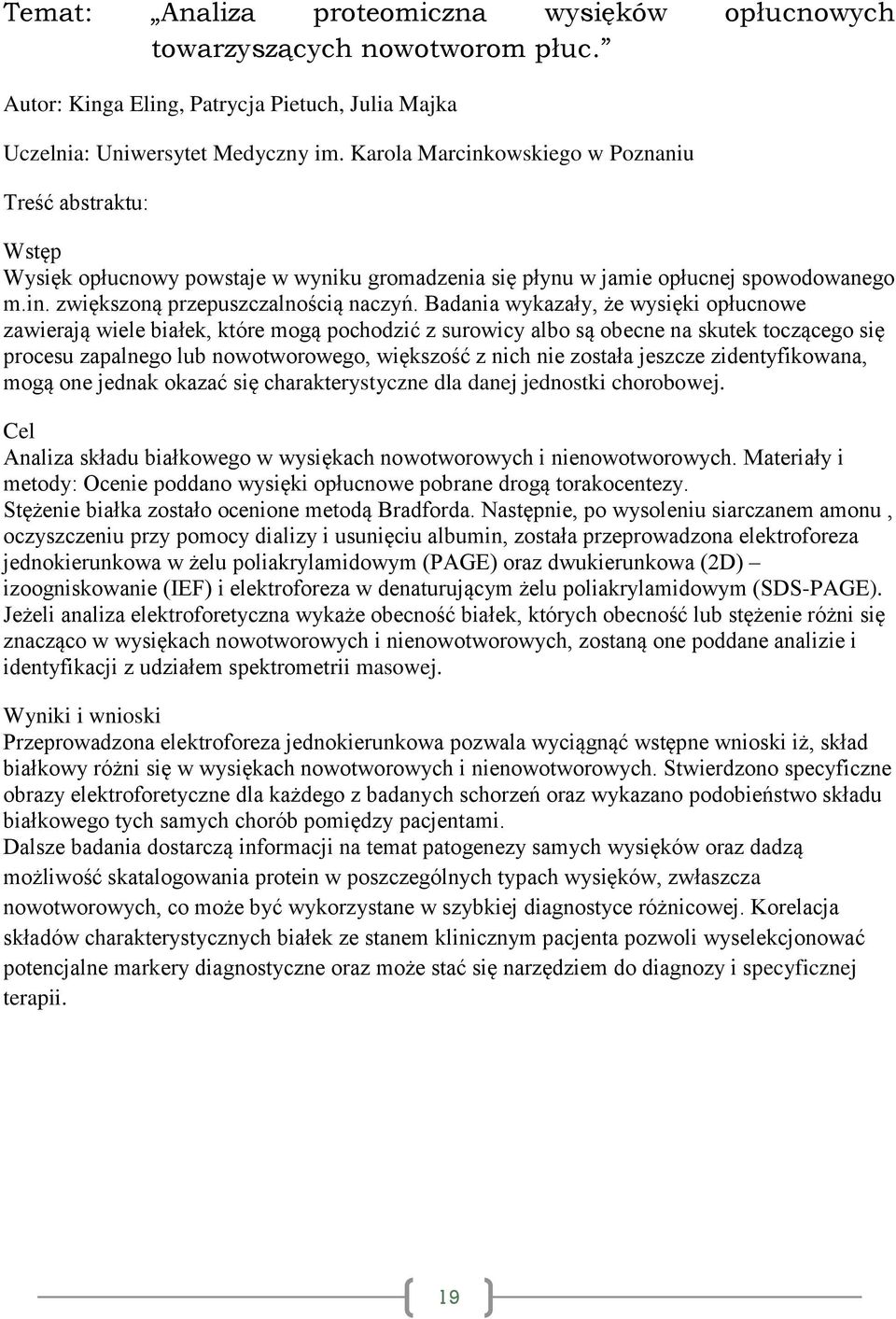 Badania wykazały, że wysięki opłucnowe zawierają wiele białek, które mogą pochodzić z surowicy albo są obecne na skutek toczącego się procesu zapalnego lub nowotworowego, większość z nich nie została