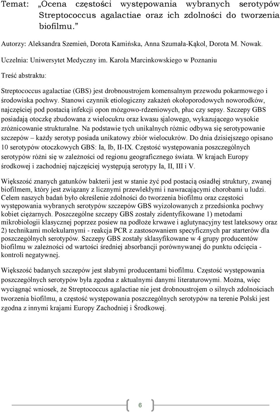 Stanowi czynnik etiologiczny zakażeń okołoporodowych noworodków, najczęściej pod postacią infekcji opon mózgowo-rdzeniowych, płuc czy sepsy.