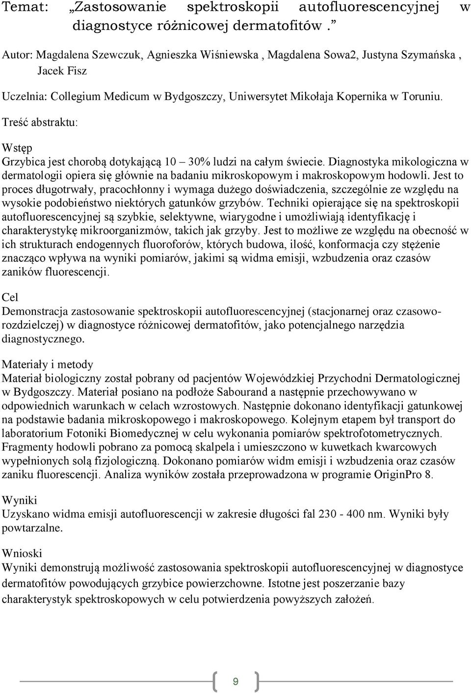 Wstęp Grzybica jest chorobą dotykającą 10 30% ludzi na całym świecie. Diagnostyka mikologiczna w dermatologii opiera się głównie na badaniu mikroskopowym i makroskopowym hodowli.