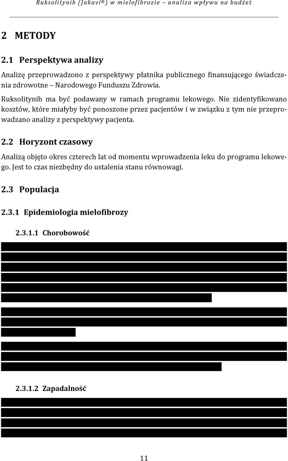 Ruksolitynib ma być podawany w ramach programu lekowego. Nie zidentyfikowano kosztów, które miałyby być ponoszone przez pacjentów i w związku z tym nie przeprowadzano analizy z perspektywy pacjenta.