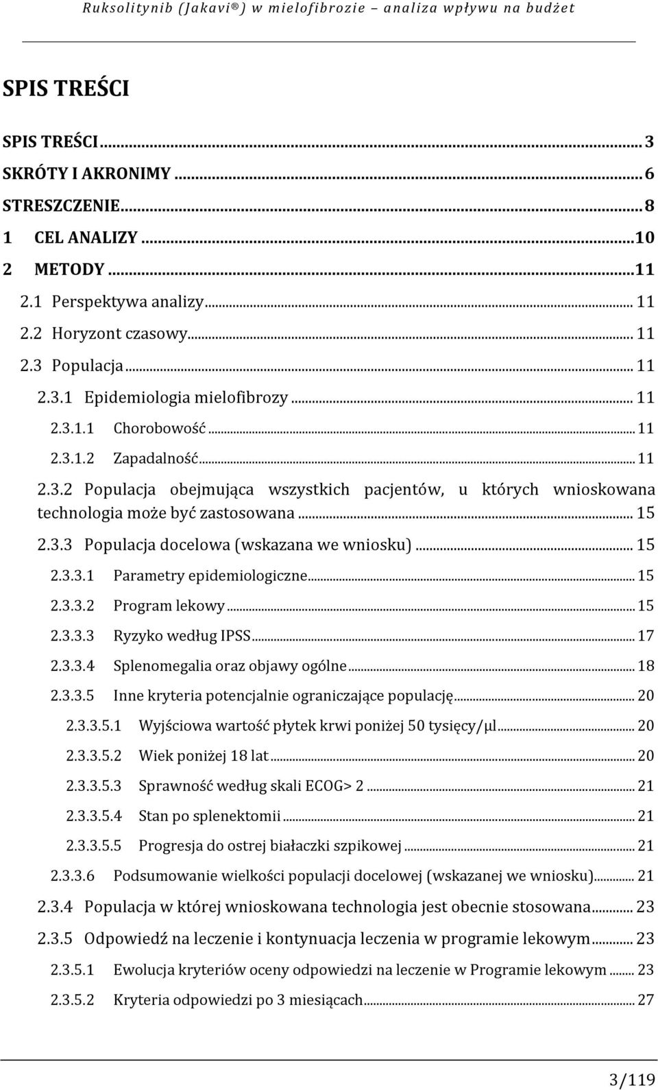 .. 15 2.3.3 Populacja docelowa (wskazana we wniosku)... 15 2.3.3.1 Parametry epidemiologiczne... 15 2.3.3.2 Program lekowy... 15 2.3.3.3 Ryzyko według IPSS... 17 2.3.3.4 Splenomegalia oraz objawy ogólne.