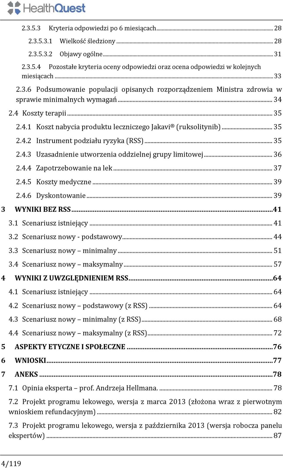 .. 35 2.4.2 Instrument podziału ryzyka (RSS)... 35 2.4.3 Uzasadnienie utworzenia oddzielnej grupy limitowej... 36 2.4.4 Zapotrzebowanie na lek... 37 2.4.5 Koszty medyczne... 39 2.4.6 Dyskontowanie.