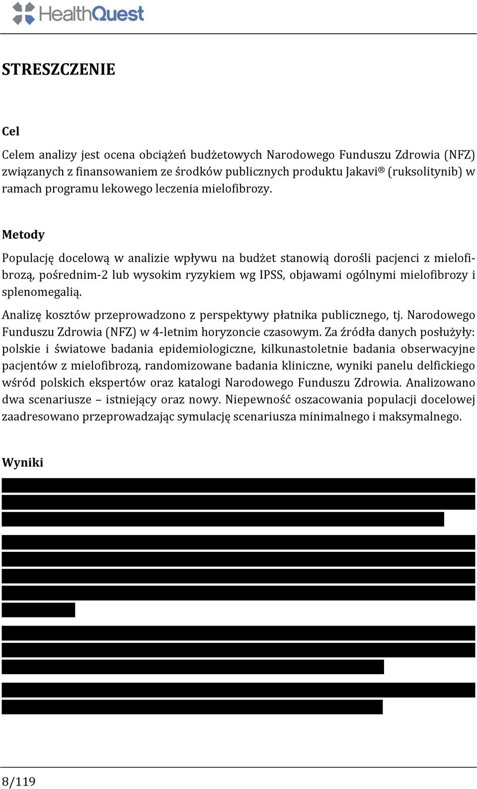 Metody Populację docelową w analizie wpływu na budżet stanowią dorośli pacjenci z mielofibrozą, pośrednim-2 lub wysokim ryzykiem wg IPSS, objawami ogólnymi mielofibrozy i splenomegalią.