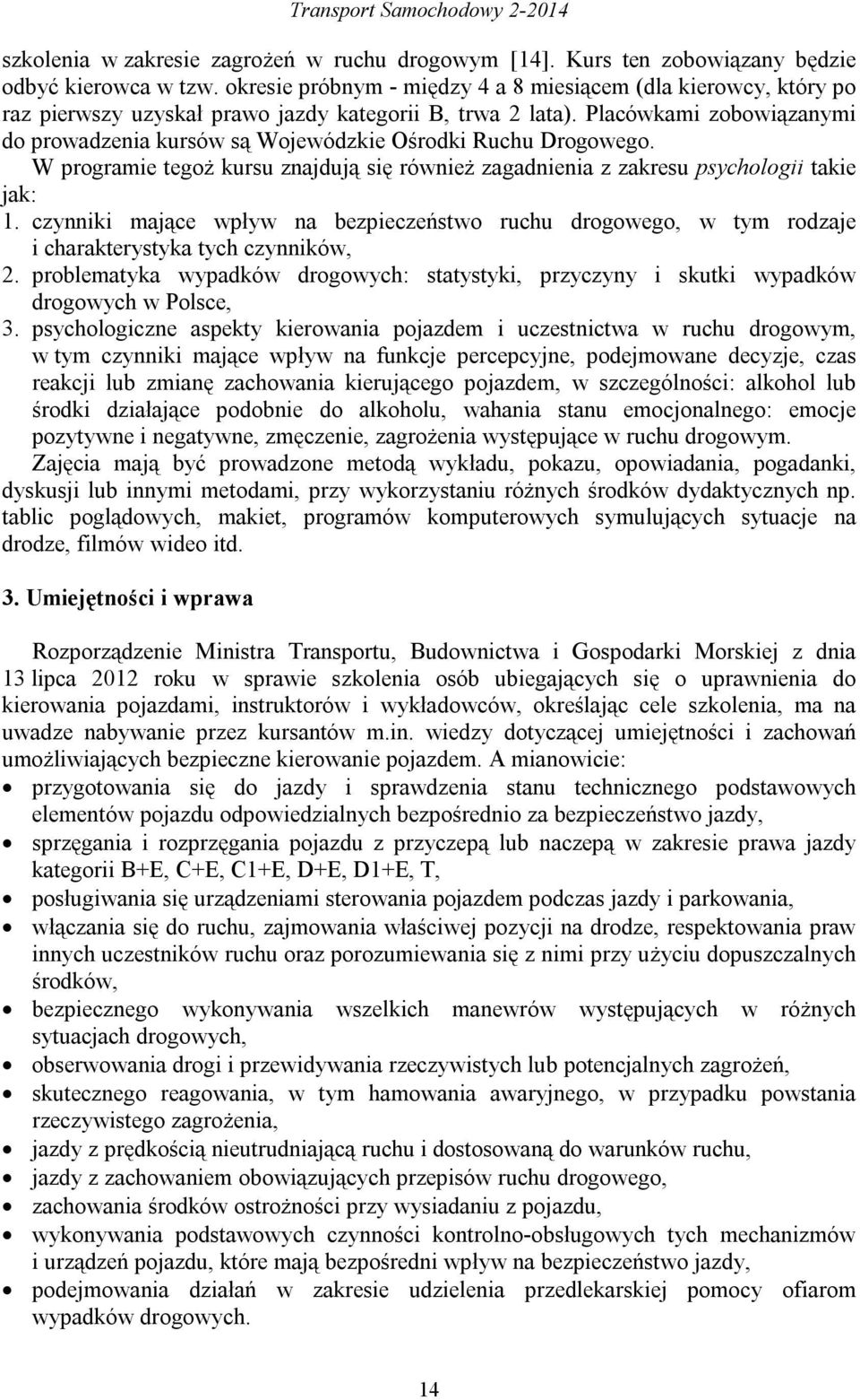 Placówkami zobowiązanymi do prowadzenia kursów są Wojewódzkie Ośrodki Ruchu Drogowego. W programie tegoż kursu znajdują się również zagadnienia z zakresu psychologii takie jak: 1.