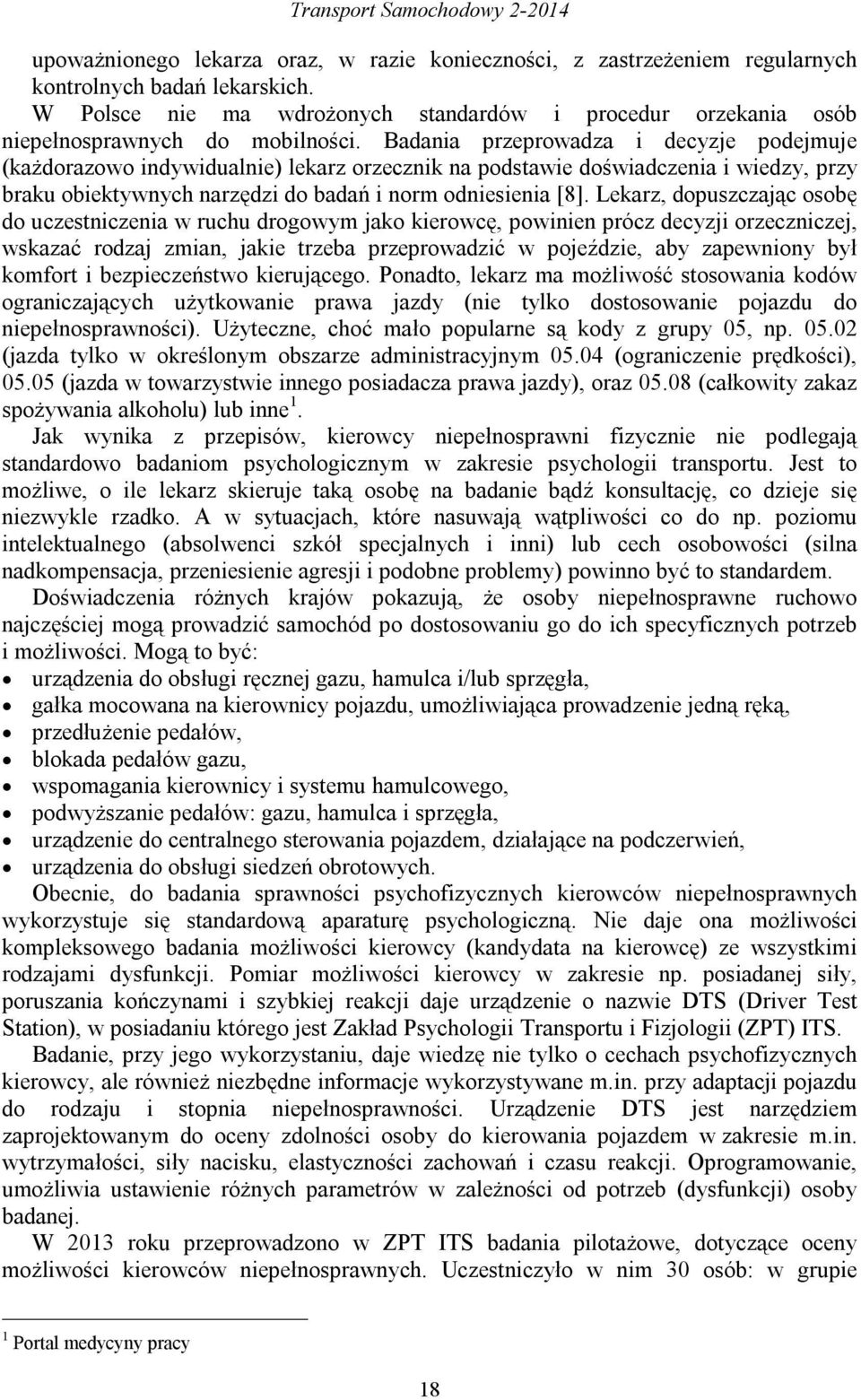 Badania przeprowadza i decyzje podejmuje (każdorazowo indywidualnie) lekarz orzecznik na podstawie doświadczenia i wiedzy, przy braku obiektywnych narzędzi do badań i norm odniesienia [8].