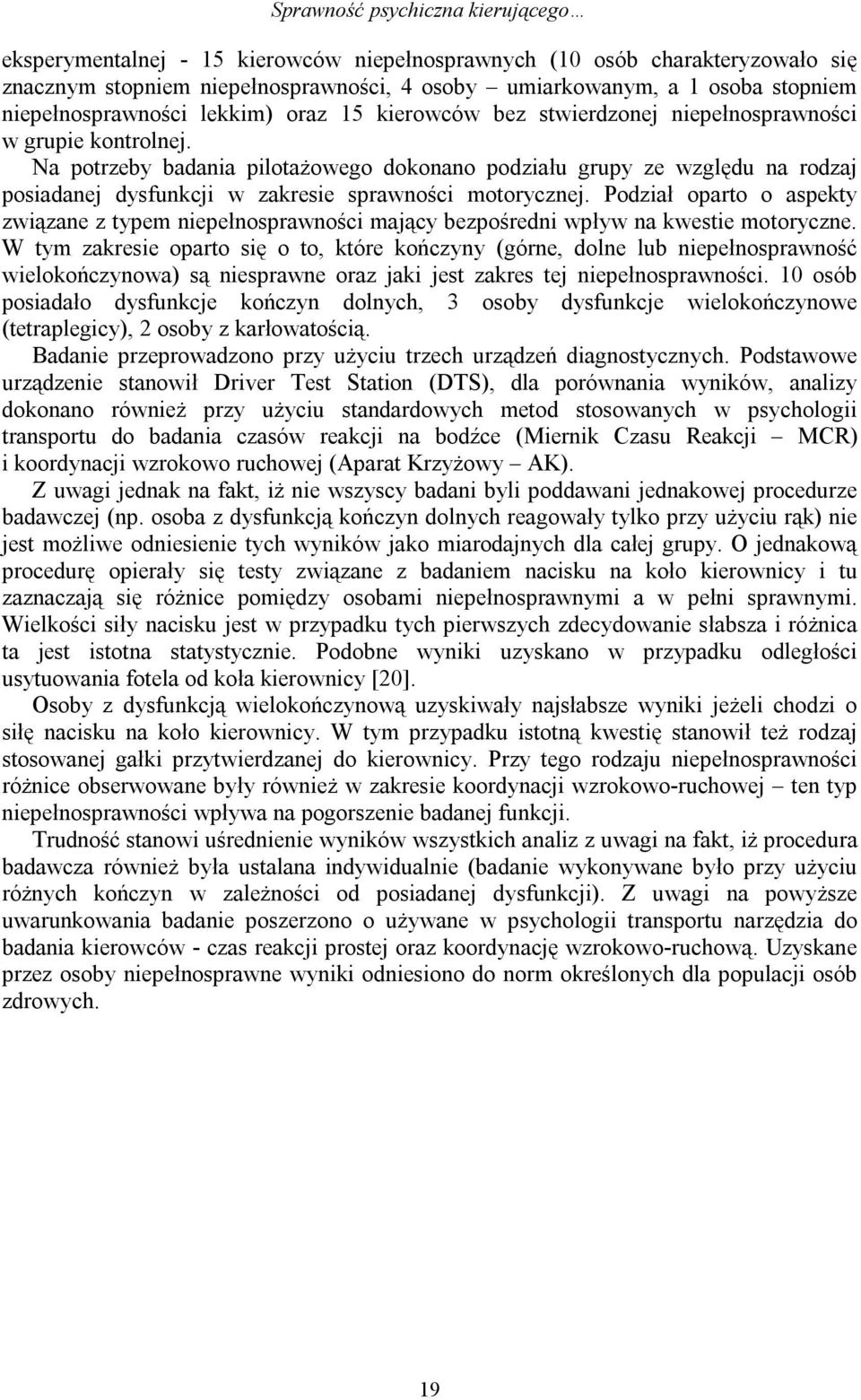 Na potrzeby badania pilotażowego dokonano podziału grupy ze względu na rodzaj posiadanej dysfunkcji w zakresie sprawności motorycznej.