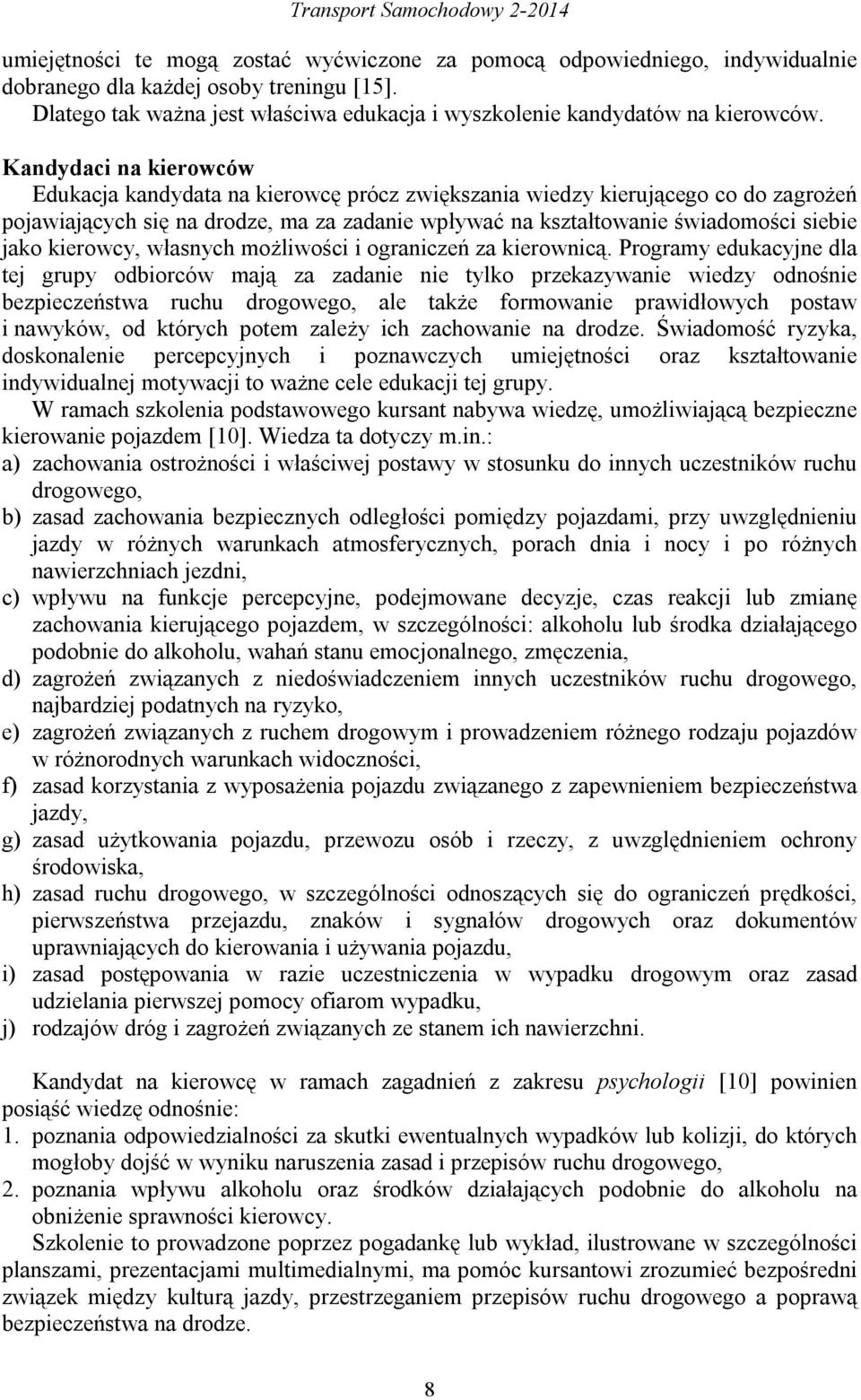 Kandydaci na kierowców Edukacja kandydata na kierowcę prócz zwiększania wiedzy kierującego co do zagrożeń pojawiających się na drodze, ma za zadanie wpływać na kształtowanie świadomości siebie jako