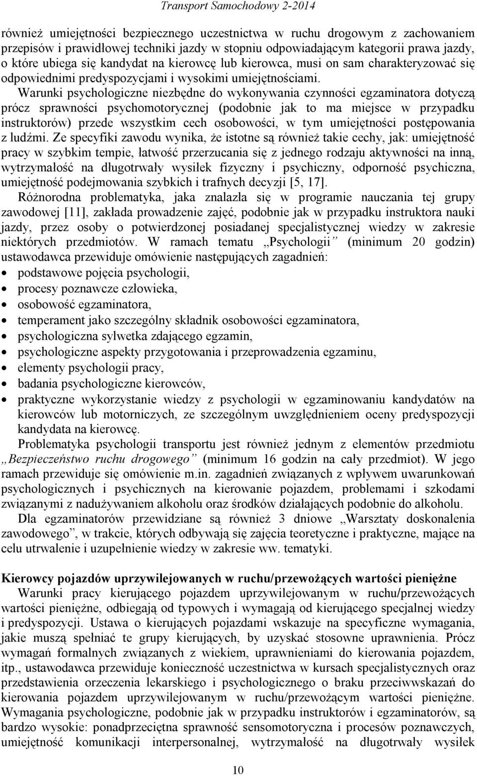 Warunki psychologiczne niezbędne do wykonywania czynności egzaminatora dotyczą prócz sprawności psychomotorycznej (podobnie jak to ma miejsce w przypadku instruktorów) przede wszystkim cech