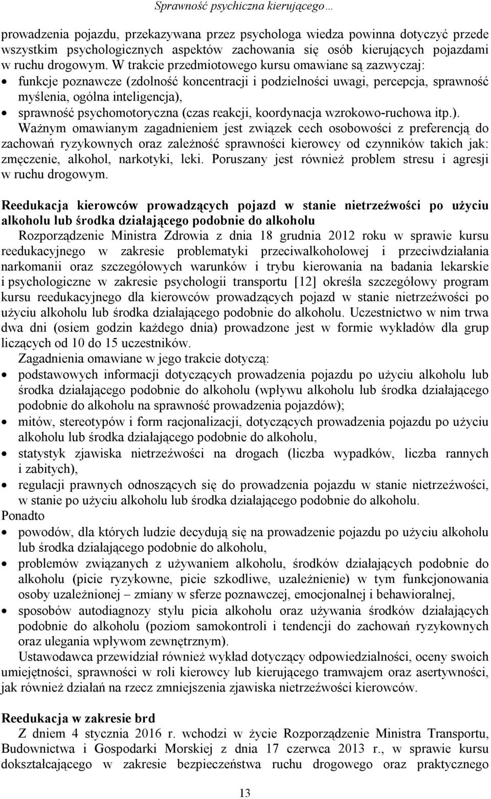 W trakcie przedmiotowego kursu omawiane są zazwyczaj: funkcje poznawcze (zdolność koncentracji i podzielności uwagi, percepcja, sprawność myślenia, ogólna inteligencja), sprawność psychomotoryczna