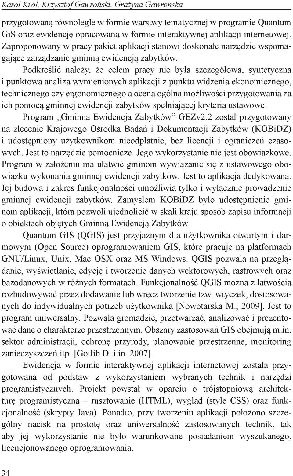 Podkreślić należy, że celem pracy nie była szczegółowa, syntetyczna i punktowa analiza wymienionych aplikacji z punktu widzenia ekonomicznego, technicznego czy ergonomicznego a ocena ogólna