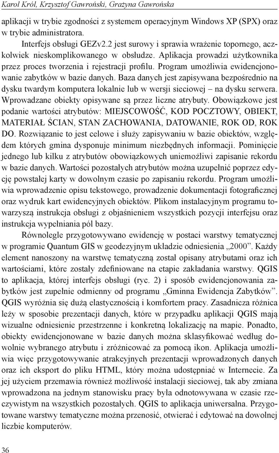 Program umożliwia ewidencjonowanie zabytków w bazie danych. Baza danych jest zapisywana bezpośrednio na dysku twardym komputera lokalnie lub w wersji sieciowej na dysku serwera.