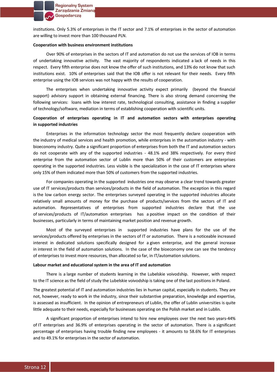 The vast majority of respondents indicated a lack of needs in this respect. Every fifth enterprise does not know the offer of such institutions, and 13% do not know that such institutions exist.