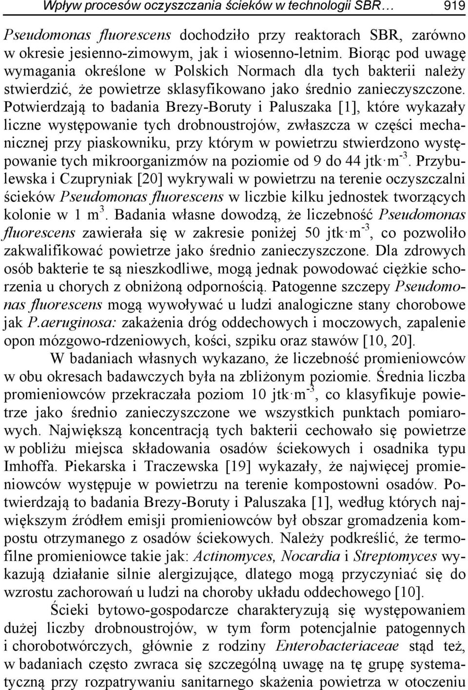 Potwierdzają to badania Brezy-Boruty i Paluszaka [1], które wykazały liczne występowanie tych drobnoustrojów, zwłaszcza w części mechanicznej przy piaskowniku, przy którym w powietrzu stwierdzono