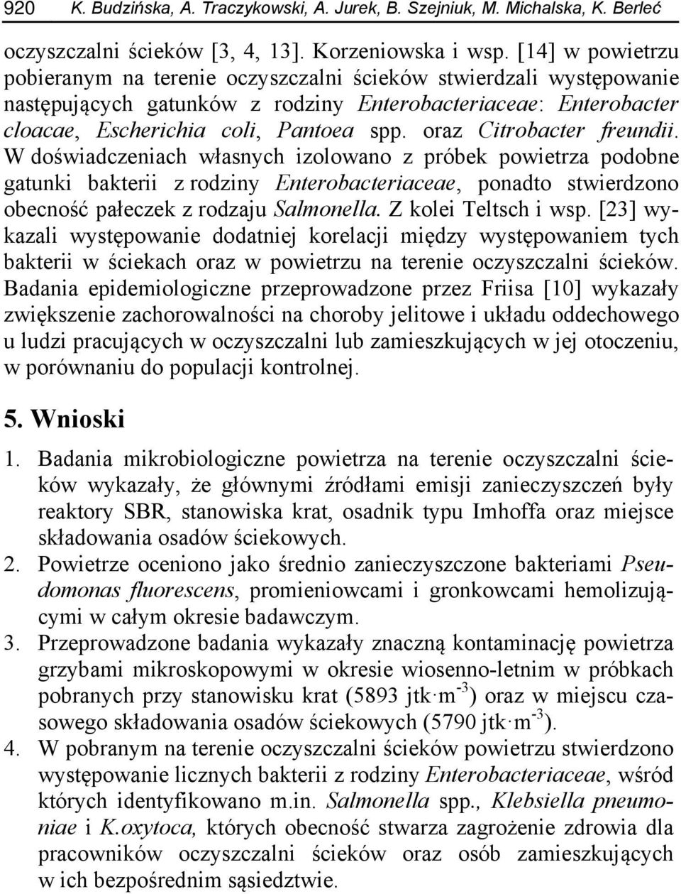 oraz Citrobacter freundii. W doświadczeniach własnych izolowano z próbek powietrza podobne gatunki bakterii z rodziny Enterobacteriaceae, ponadto stwierdzono obecność pałeczek z rodzaju Salmonella.