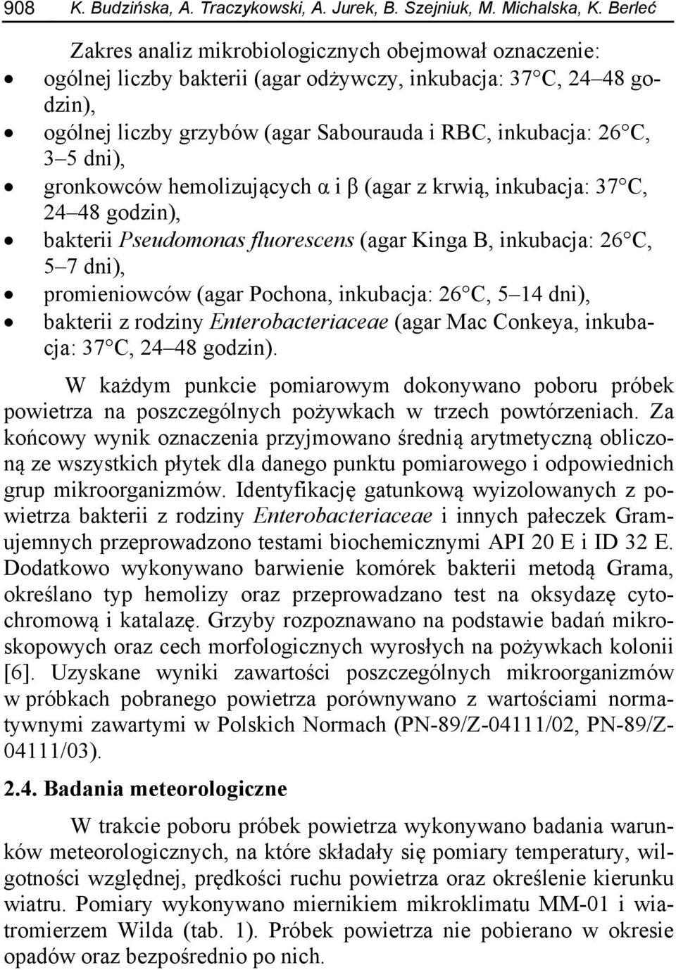 5 dni), gronkowców hemolizujących α i β (agar z krwią, inkubacja: 37 C, 24 48 godzin), bakterii Pseudomonas fluorescens (agar Kinga B, inkubacja: 26 C, 5 7 dni), promieniowców (agar Pochona,